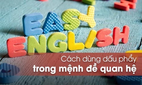 [TÌM HIỂU] Khi Nào Mệnh Đề Quan Hệ Có Dấu Phẩy?