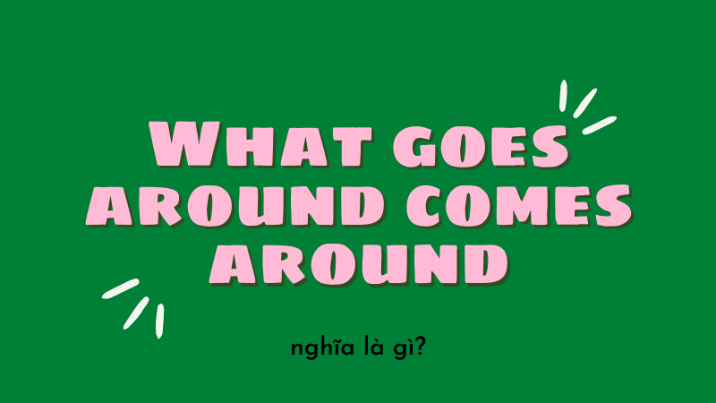What Goes Around Comes Around Là Gì?