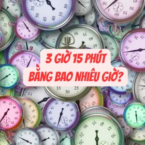 3 Giờ 15 Phút Bằng Bao Nhiêu Giờ