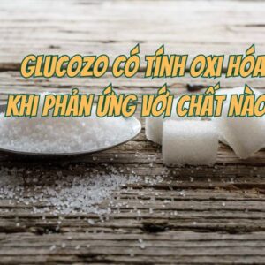 Glucozo Có Tính Oxi Hóa Khi Phản Ứng Với